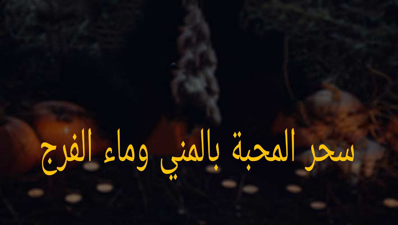 سحر المحبة بالمني وماء الفرج