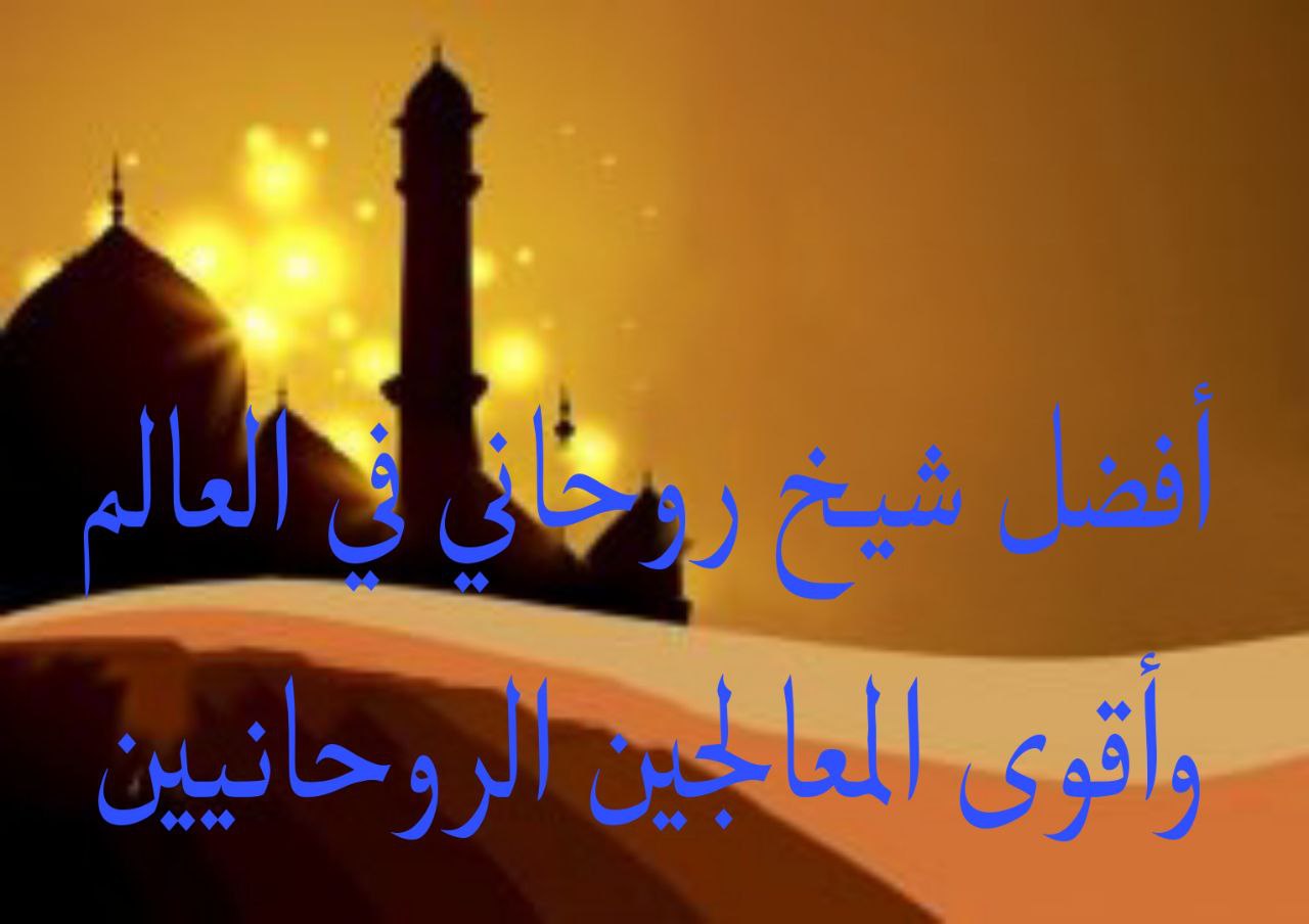 أفضل شيخ روحاني في العالم وأقوى المعالجين الروحانيين