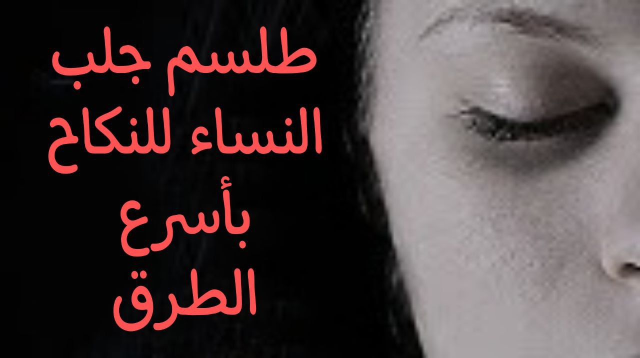 طلسم جلب النساء للنكاح بأسرع الطرق